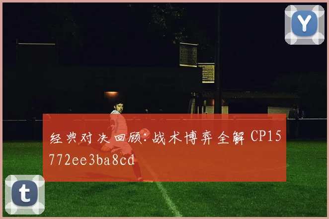 经典对决回顾:战术博弈全解 CP15772ee3ba8cd