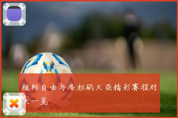 纽约自由与洛杉矶火花精彩赛程对决一览