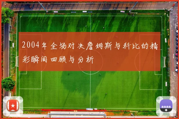 2004年全场对决詹姆斯与科比的精彩瞬间回顾与分析